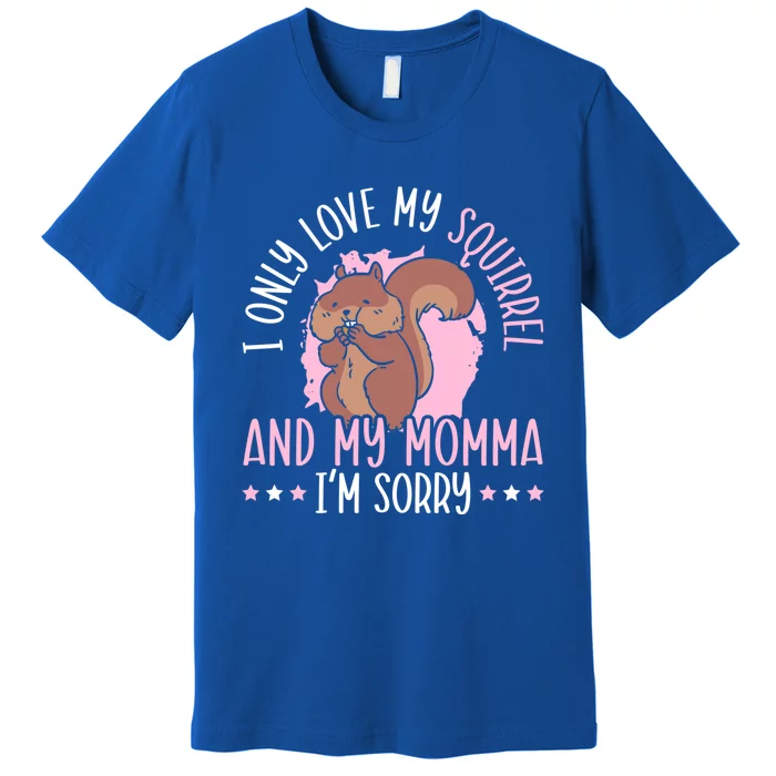 I Only Love My Squirrel And Momma Animal Lover Gift Premium T-Shirt