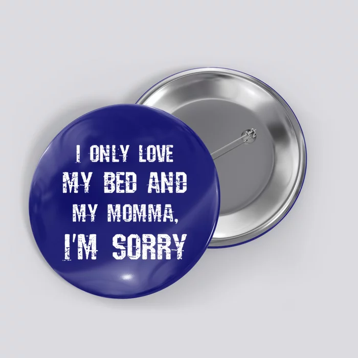 I Only Love My Bed And My Momma Funny Mom Mama Sarcastic Gift Button