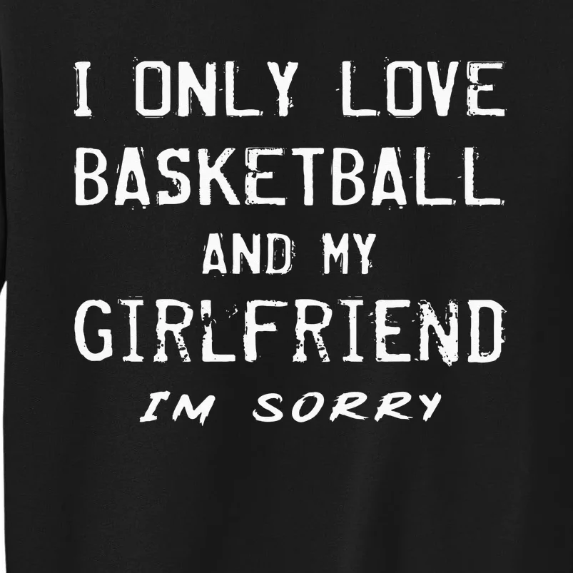 I Only Love Basketball And My Girlfriend Boyfriend Player Tall Sweatshirt