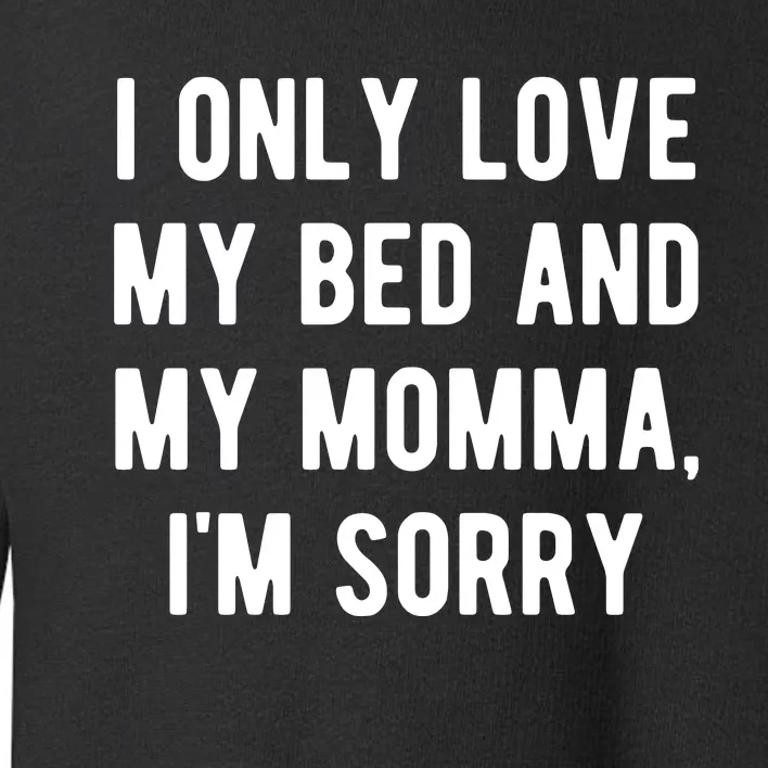 I Only Love My Bed And My Momma Toddler Sweatshirt