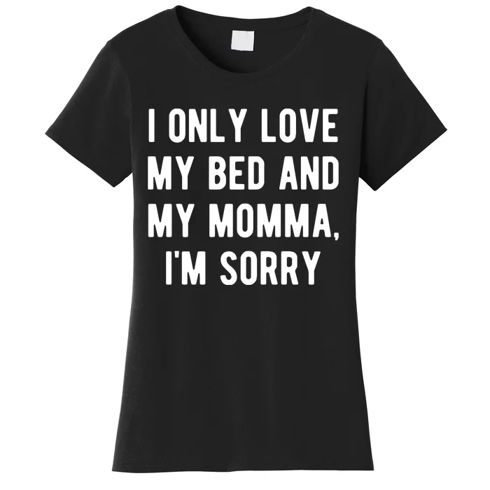 I Only Love My Bed And My Momma Women's T-Shirt