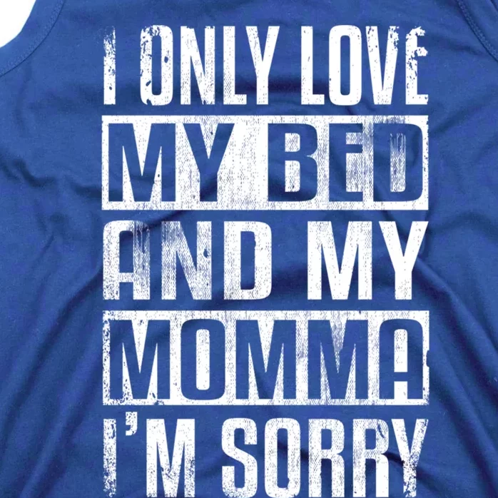 I Only Love My Bed And My Momma I'm Sorry Gift Tank Top