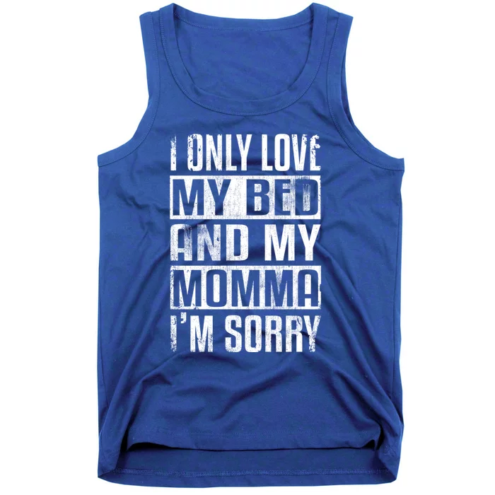 I Only Love My Bed And My Momma I'm Sorry Gift Tank Top