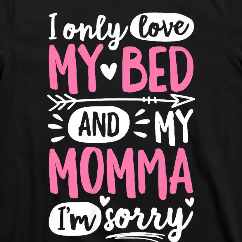 I Only Love My Bed And My Momma IM Sorry T-Shirt