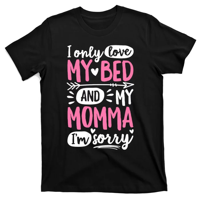 I Only Love My Bed And My Momma IM Sorry T-Shirt