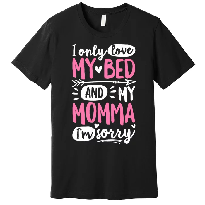 I Only Love My Bed And My Momma IM Sorry Premium T-Shirt