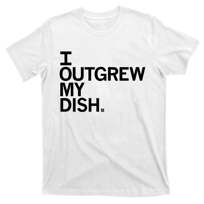 I Outgrew My Dish T-Shirt