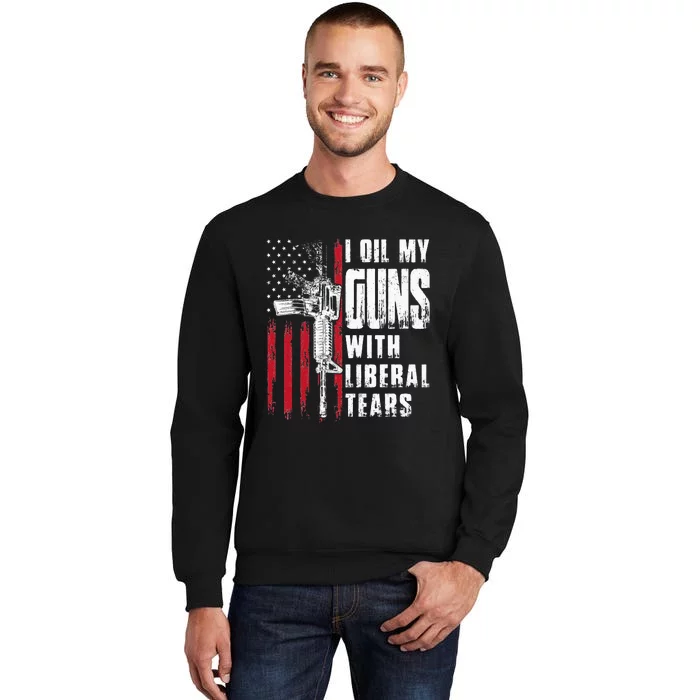 I Oil My Guns With Liberal Tears Gun American Flag Patriots Tall Sweatshirt