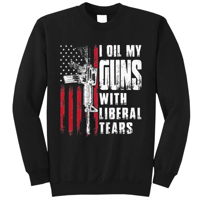 I Oil My Guns With Liberal Tears Gun American Flag Patriots Tall Sweatshirt