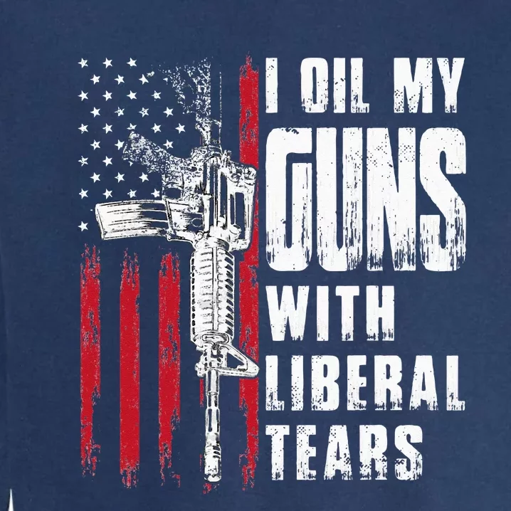 I Oil My Guns With Liberal Tears Gun American Flag Patriots Garment-Dyed Sweatshirt