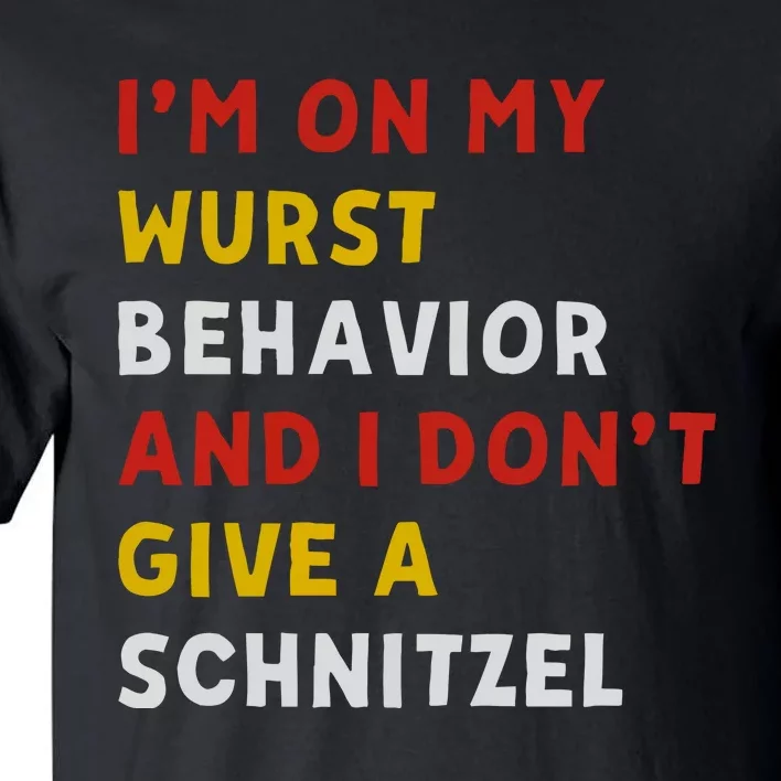 I’M On My Wurst Behavior And I Don’T Give A Schnitzel Tall T-Shirt