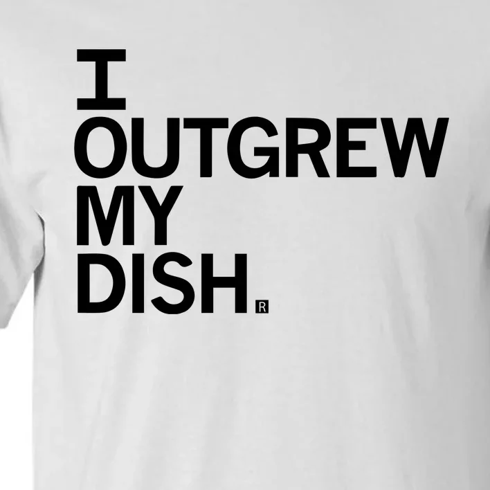 I Outgrew My Dish Tall T-Shirt