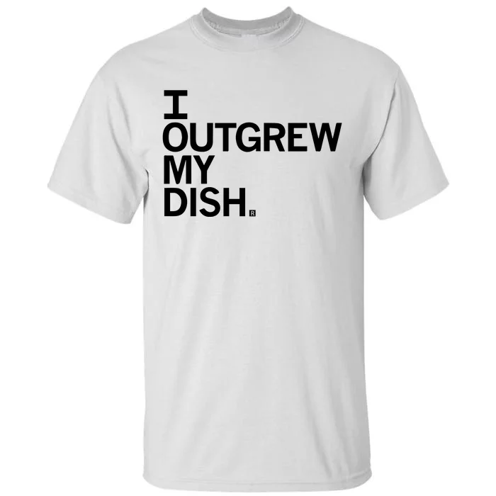 I Outgrew My Dish Tall T-Shirt