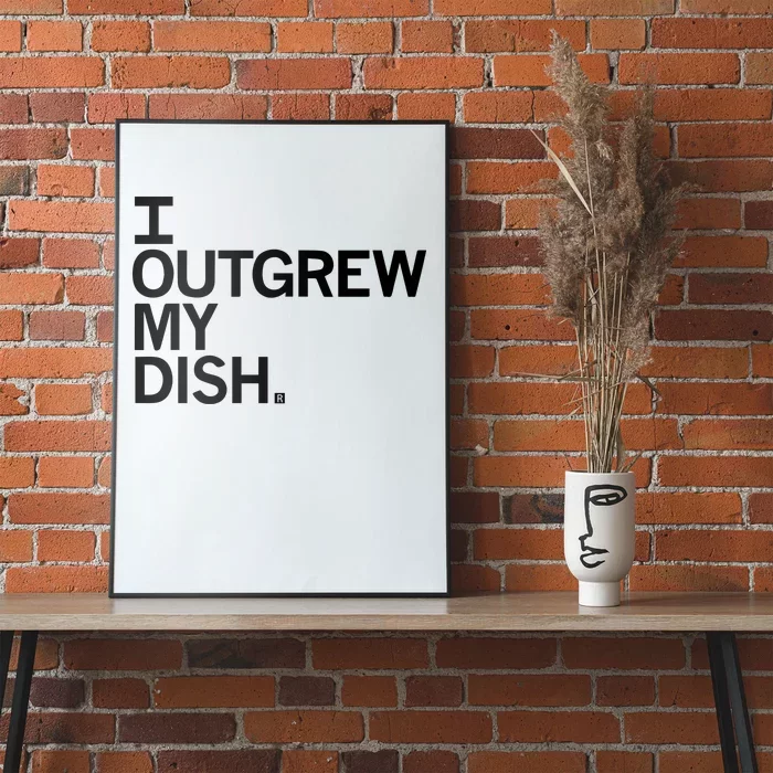 I Outgrew My Dish Poster