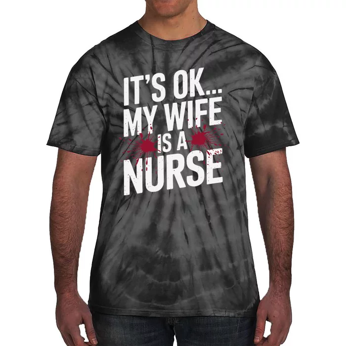 Its Ok... My Wife Is A Nurse Funny Healthcare Humor Tie-Dye T-Shirt