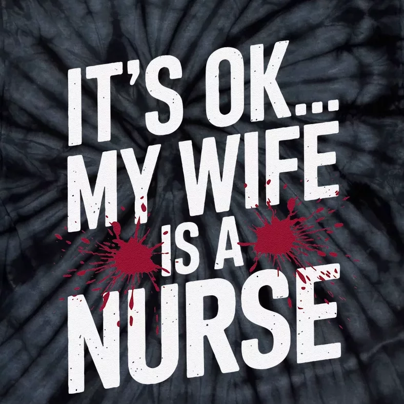 Its Ok... My Wife Is A Nurse Funny Healthcare Humor Tie-Dye T-Shirt