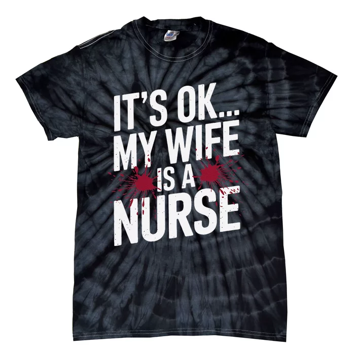 Its Ok... My Wife Is A Nurse Funny Healthcare Humor Tie-Dye T-Shirt