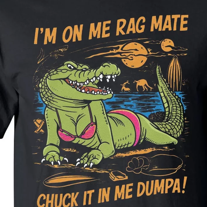 IM On Me Rag Mate Chuck It In Me Dumpa Funny Australia Crocodile Gift Tall T-Shirt