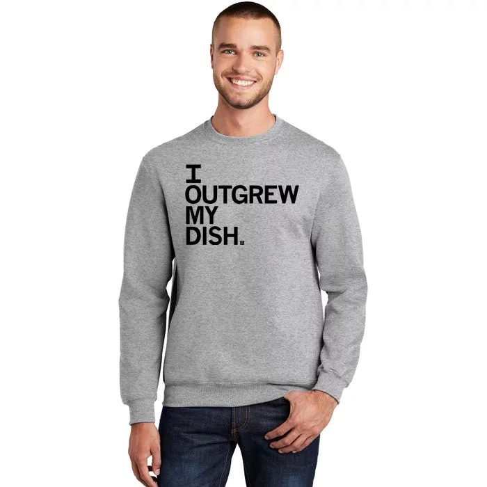 I Outgrew My Dish Tall Sweatshirt