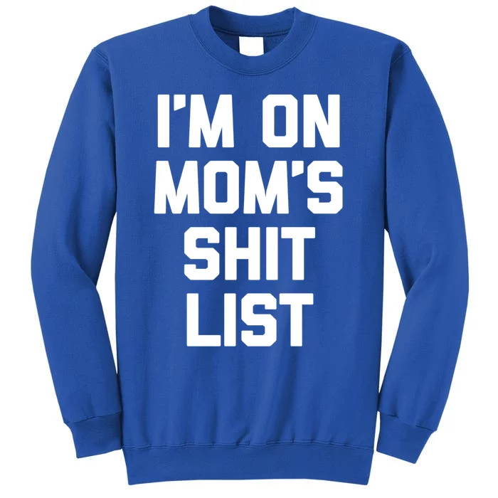 I'm On Mom's Shit List Great Gift Funny Saying Sarcastic Mom Cute Gift Tall Sweatshirt