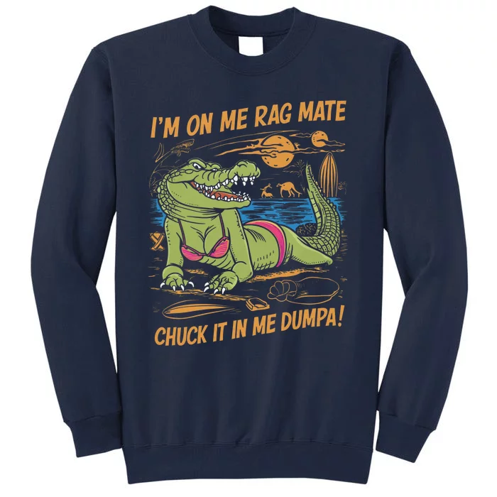 IM On Me Rag Mate Chuck It In Me Dumpa Funny Australia Crocodile Tall Sweatshirt