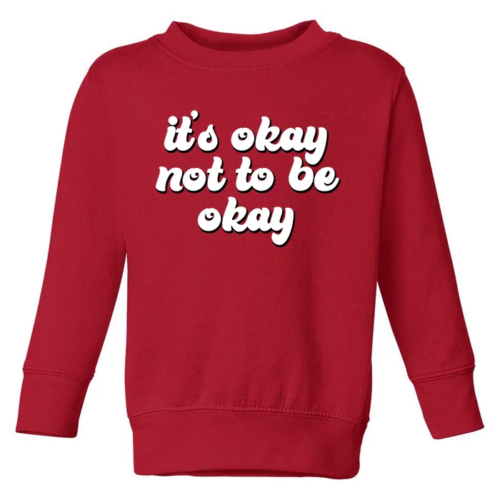 It's Okay Not To Be Okay Toddler Sweatshirt