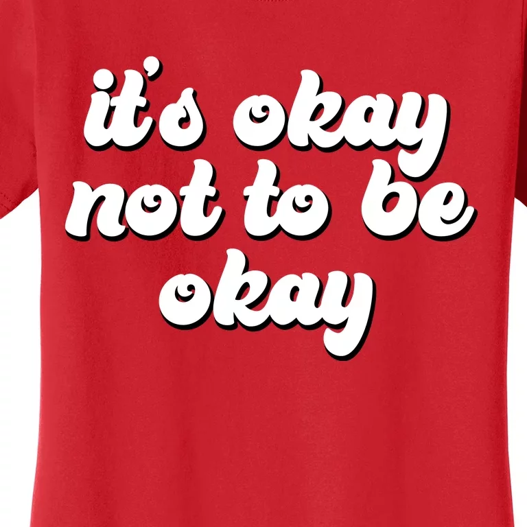 It's Okay Not To Be Okay Women's T-Shirt