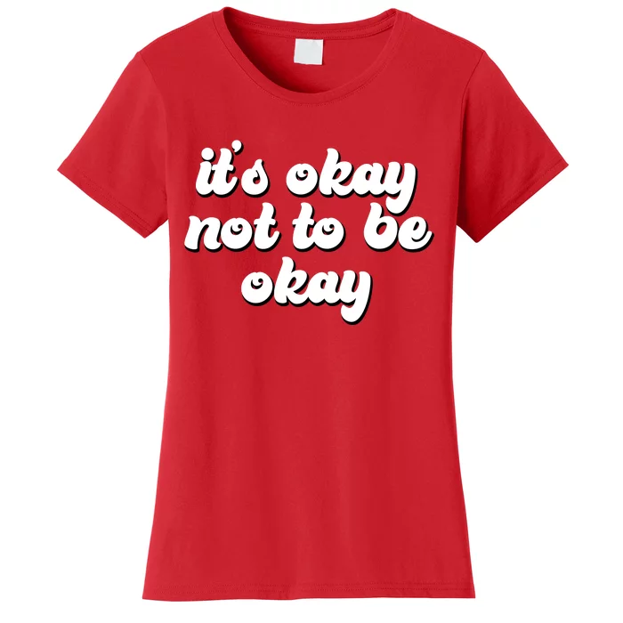 It's Okay Not To Be Okay Women's T-Shirt