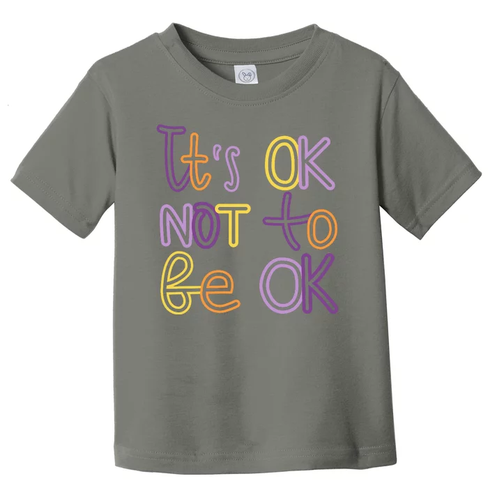 It's Ok Not To Be Ok Mental Health Quote Toddler T-Shirt