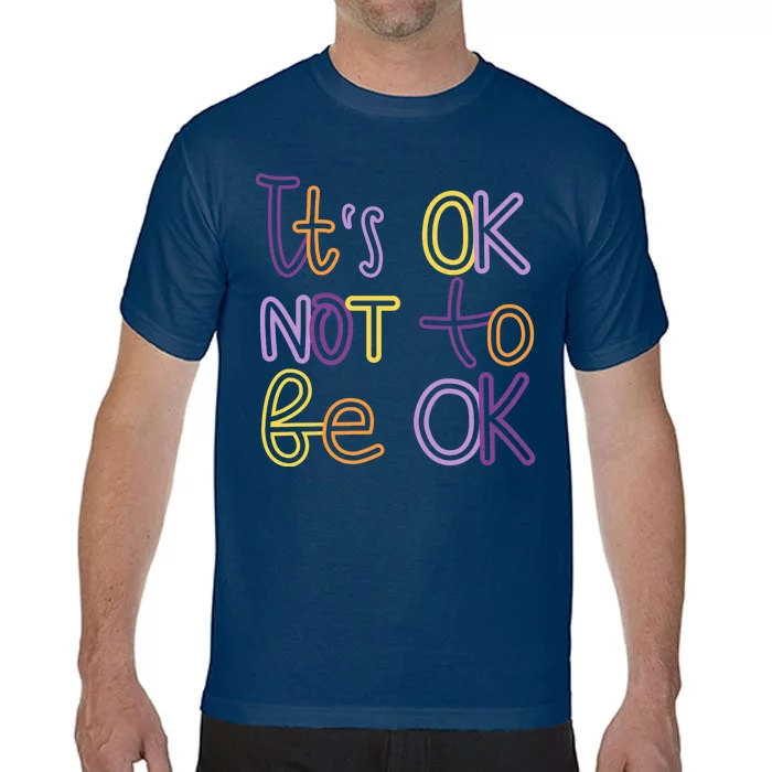 It's Ok Not To Be Ok Mental Health Quote Comfort Colors T-Shirt