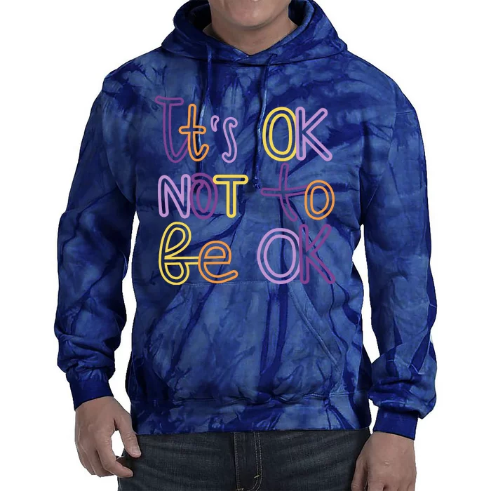 It's Ok Not To Be Ok Mental Health Quote Tie Dye Hoodie