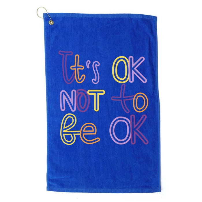 It's Ok Not To Be Ok Mental Health Quote Platinum Collection Golf Towel