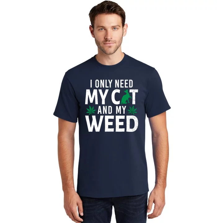 I Only Need My Cat And My Weed Funny Marijuana Pot Smoker Tall T-Shirt