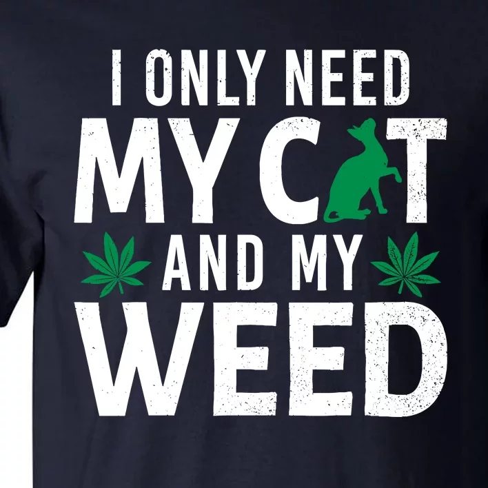 I Only Need My Cat And My Weed Funny Marijuana Pot Smoker Tall T-Shirt