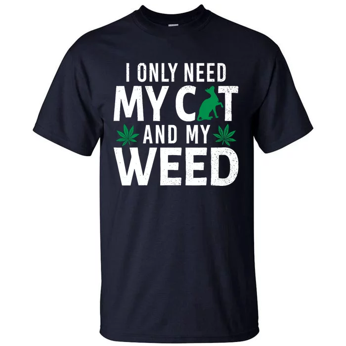 I Only Need My Cat And My Weed Funny Marijuana Pot Smoker Tall T-Shirt