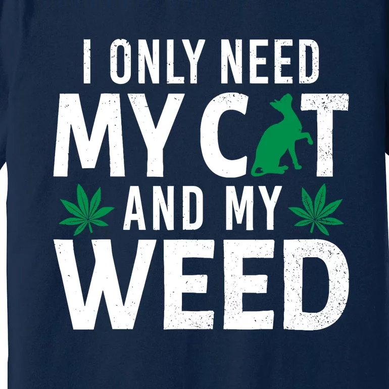 I Only Need My Cat And My Weed Funny Marijuana Pot Smoker Premium T-Shirt