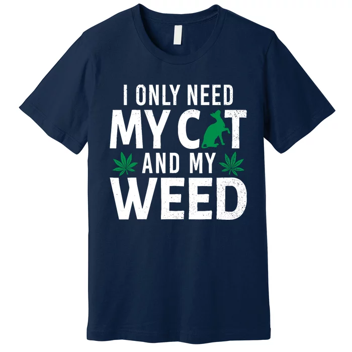 I Only Need My Cat And My Weed Funny Marijuana Pot Smoker Premium T-Shirt