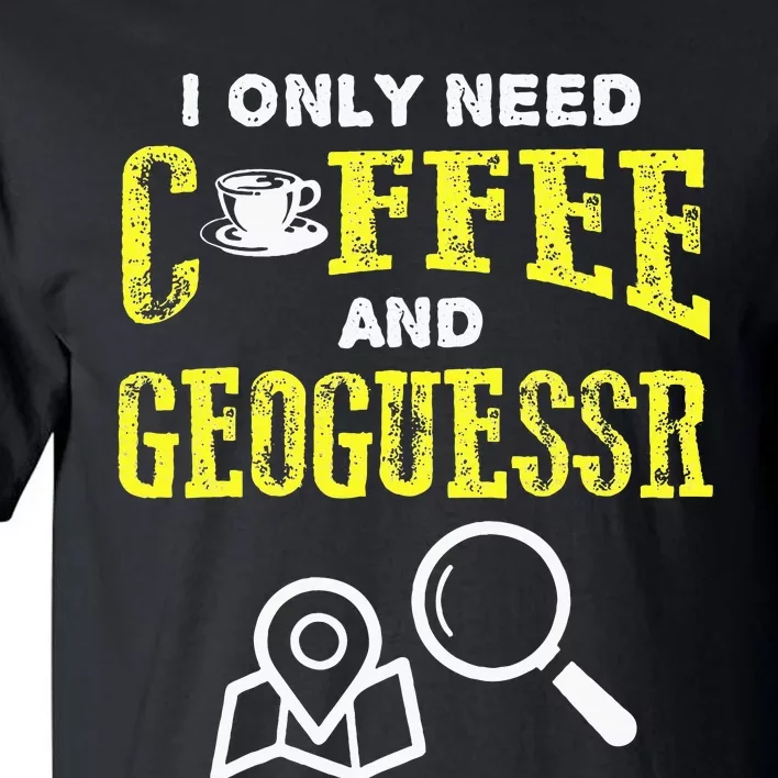 I Only Need Coffee And Geoguessr Tall T-Shirt