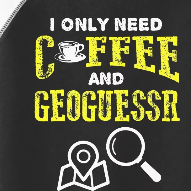 I Only Need Coffee And Geoguessr Toddler Fine Jersey T-Shirt