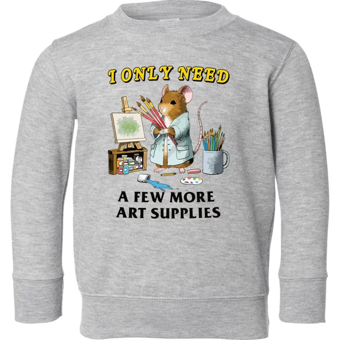 I Only Need A Few More Art Supplies Toddler Sweatshirt