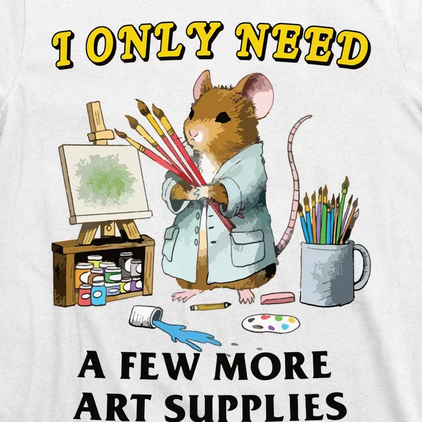 I Only Need A Few More Art Supplies T-Shirt