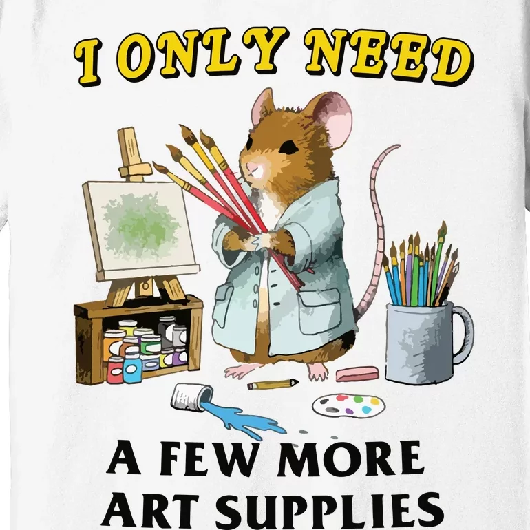 I Only Need A Few More Art Supplies Premium T-Shirt