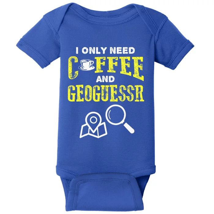 I Only Need Coffee And Geoguessr Gamer Baby Bodysuit