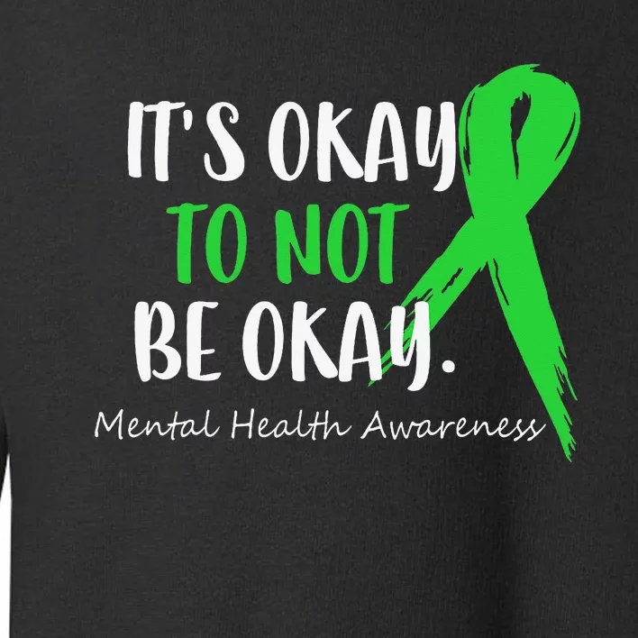 Its Okay Not To Be Okay Mental Health Awareness Green Ribbon Toddler Sweatshirt