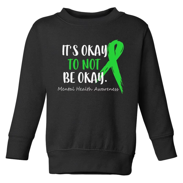 Its Okay Not To Be Okay Mental Health Awareness Green Ribbon Toddler Sweatshirt