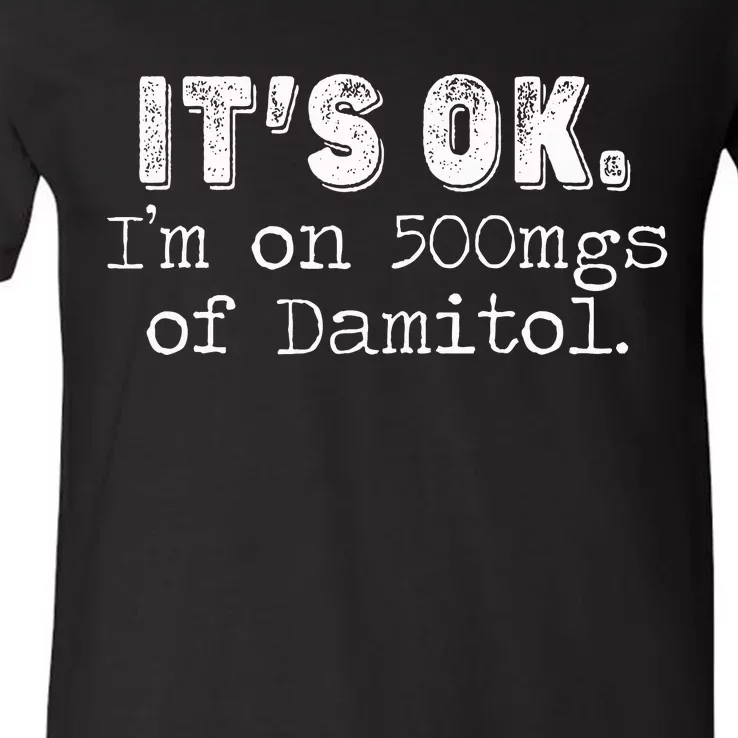 it's oki'm on 500mgs of damitol funny V-Neck T-Shirt