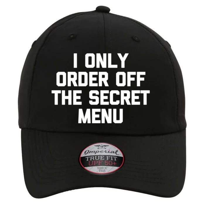 I Only Order Off The Secret U Great Gift Funny Saying Food Funny Gift The Original Performance Cap