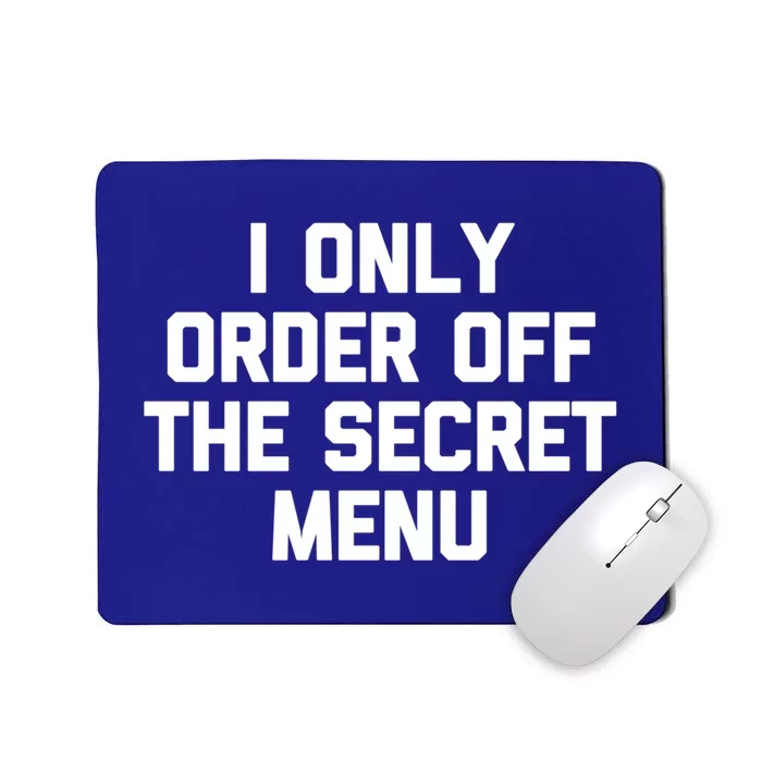 I Only Order Off The Secret U Great Gift Funny Saying Food Funny Gift Mousepad