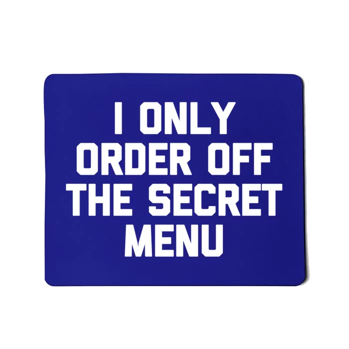 I Only Order Off The Secret U Great Gift Funny Saying Food Funny Gift Mousepad