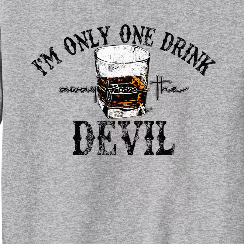 Im Only One Drink Away From The Devil Western Drink Whiskey Tall Sweatshirt